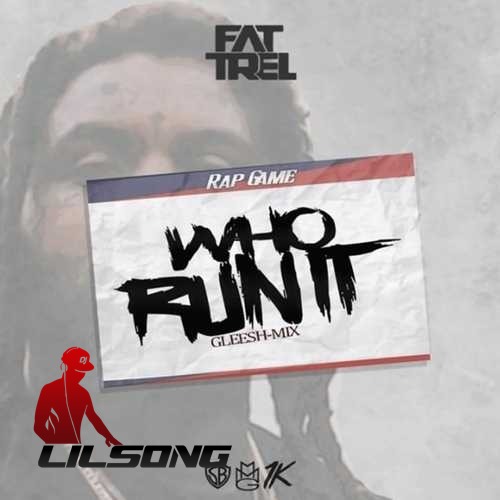 Fat Trel - Who Run It (Gleesh Mix)